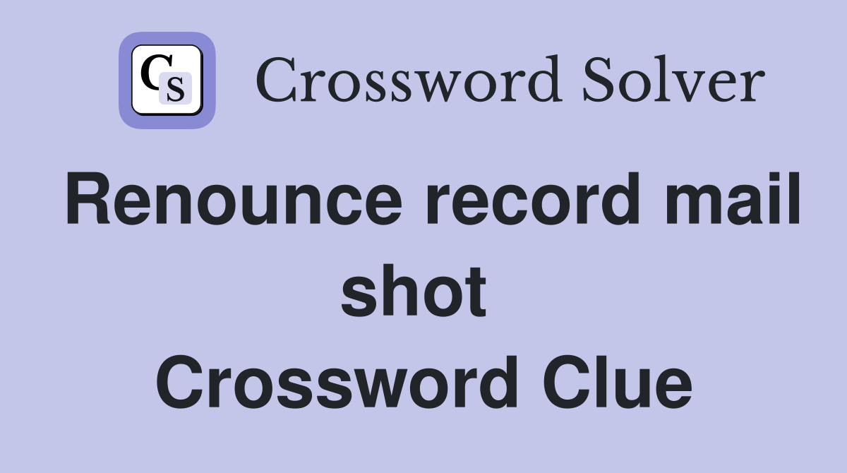 Renounce record mail shot  Crossword Clue