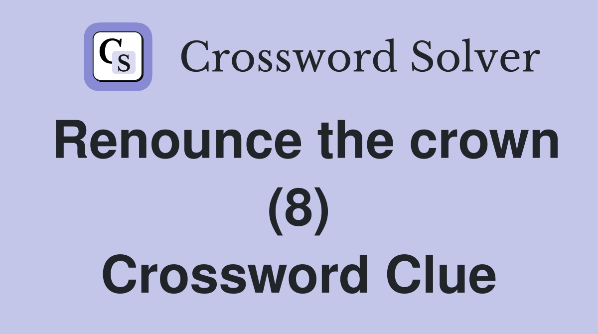 Renounce the crown (8) Crossword Clue