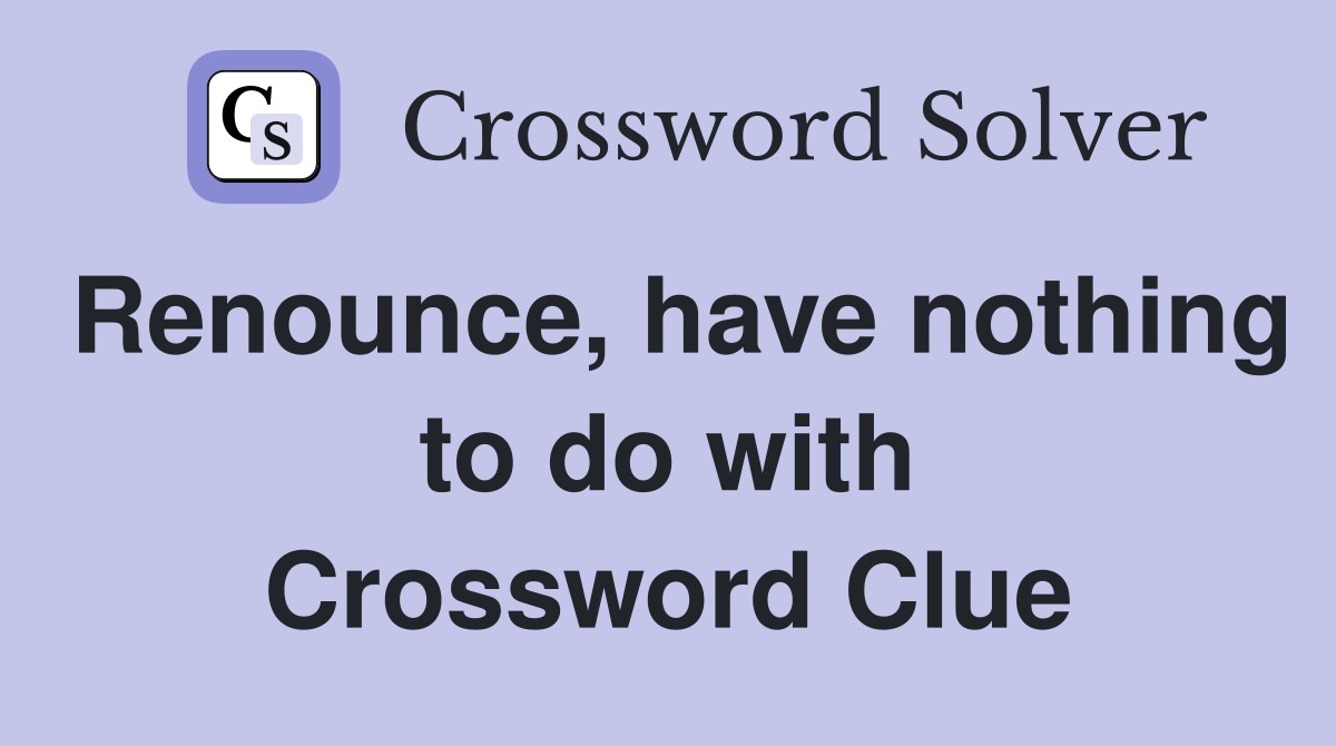 Renounce, have nothing to do with Crossword Clue