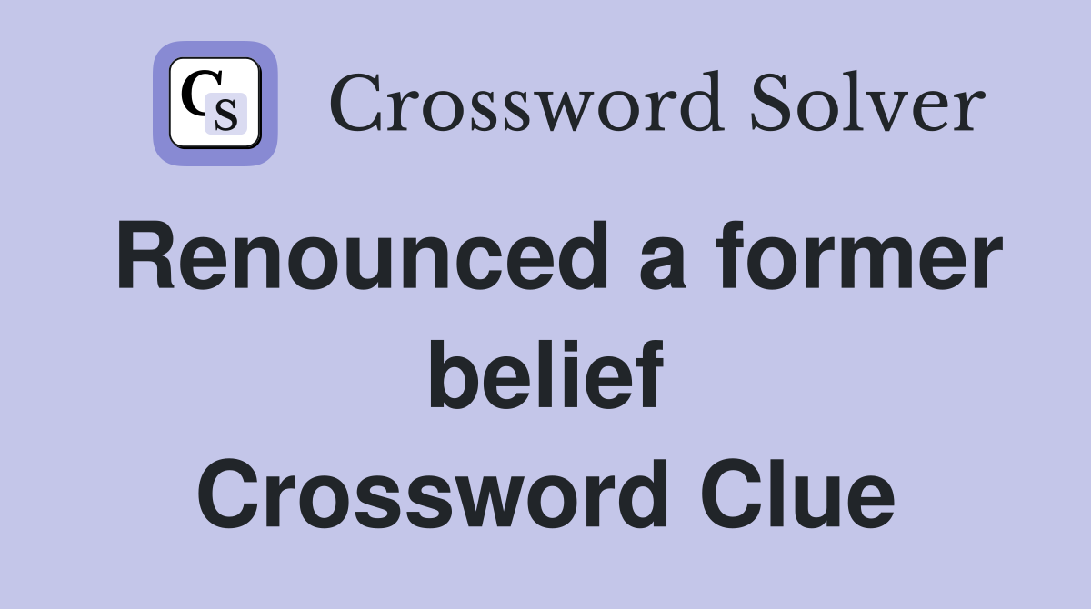 Renounced a former belief Crossword Clue