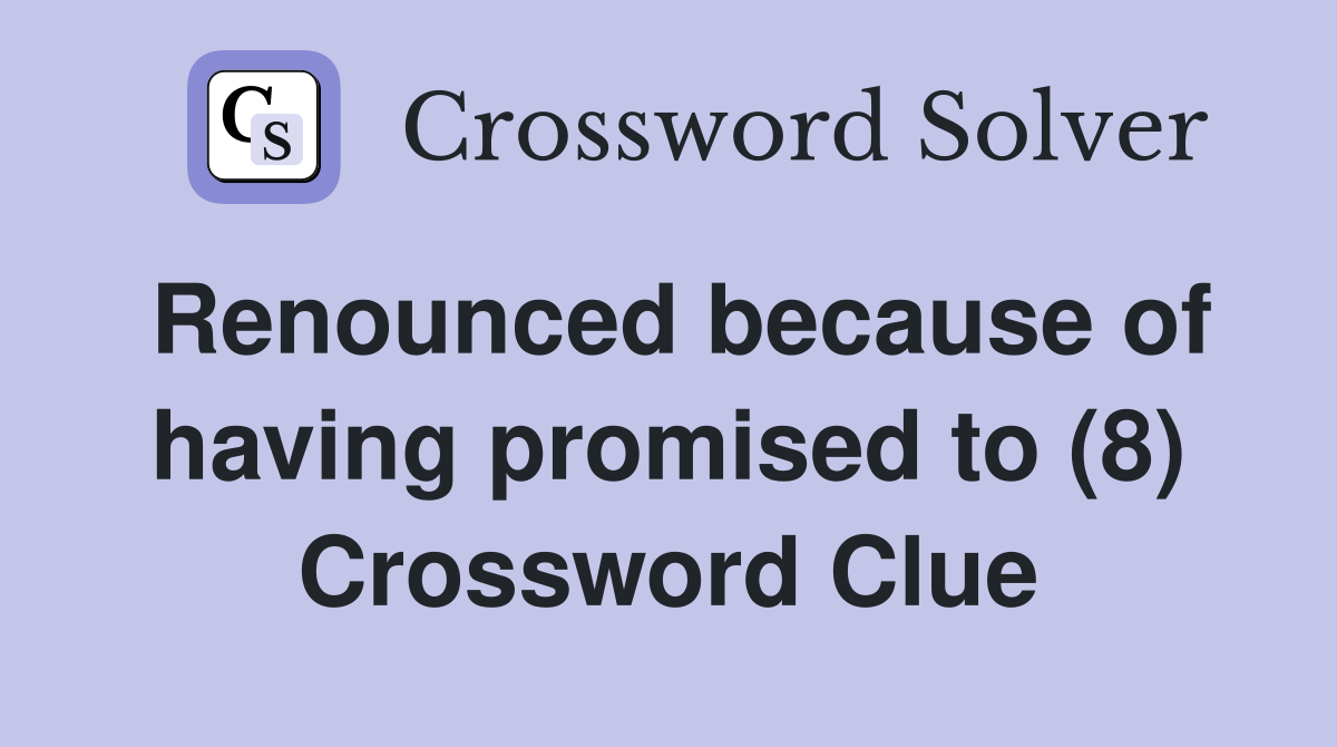 Renounced because of having promised to (8) Crossword Clue
