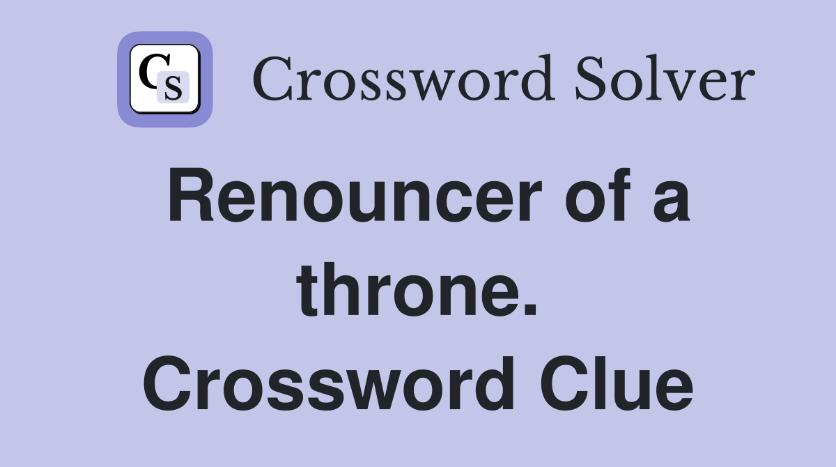 Renouncer of a throne. Crossword Clue
