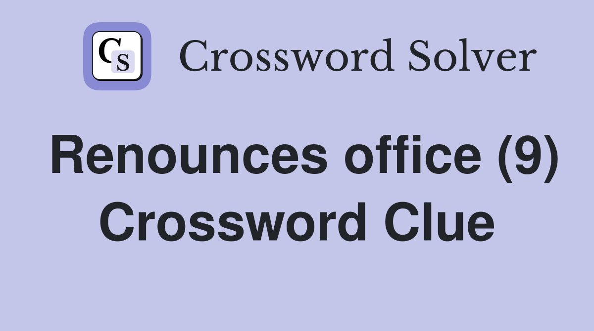 Renounces office (9) Crossword Clue