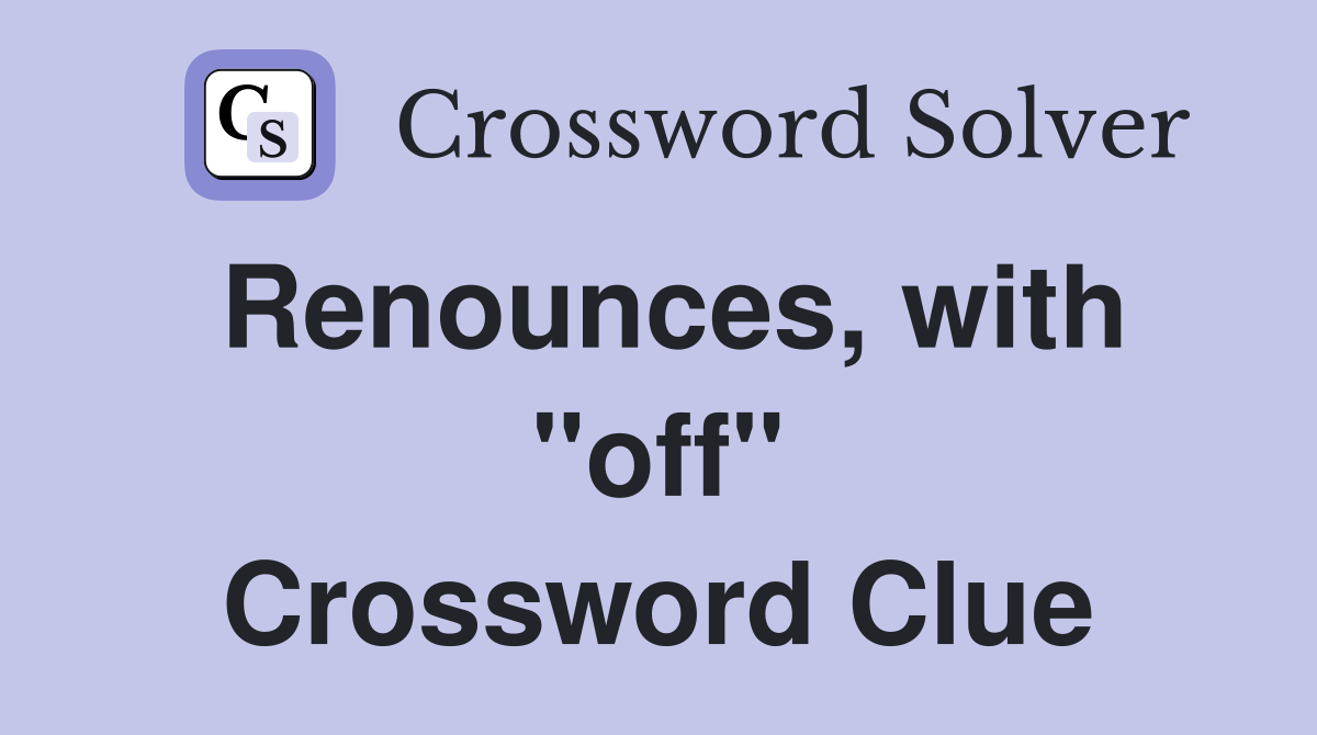 Renounces, with "off" Crossword Clue