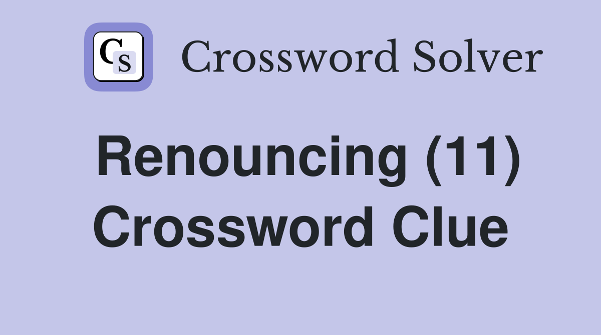 Renouncing (11) Crossword Clue