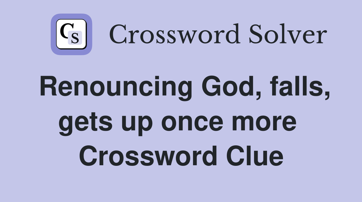 Renouncing God, falls, gets up once more  Crossword Clue