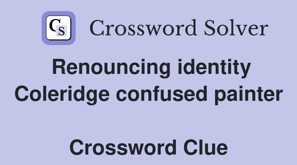 Renouncing identity Coleridge confused painter  Crossword Clue