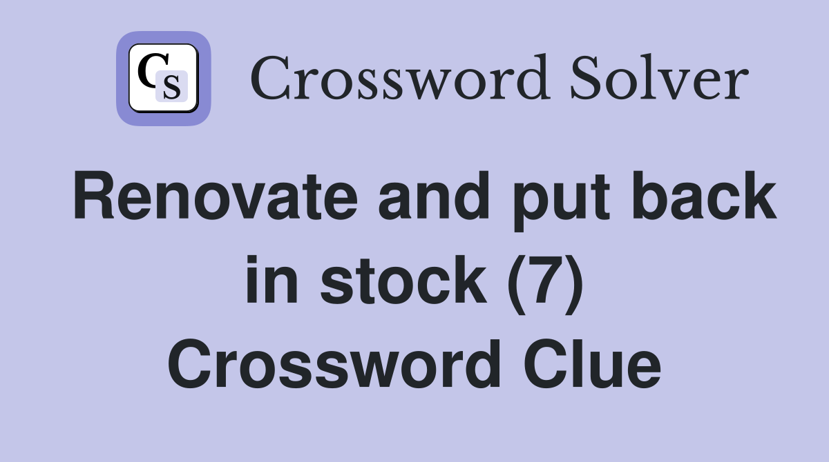 Renovate and put back in stock (7) Crossword Clue