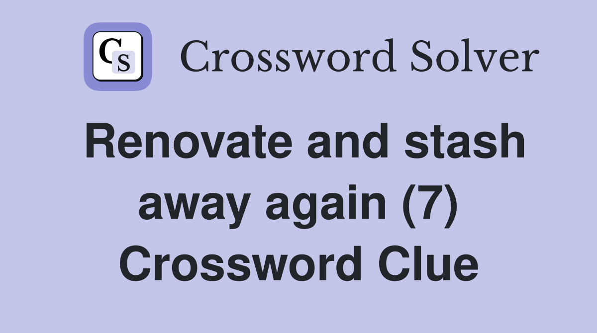 Renovate and stash away again (7) Crossword Clue