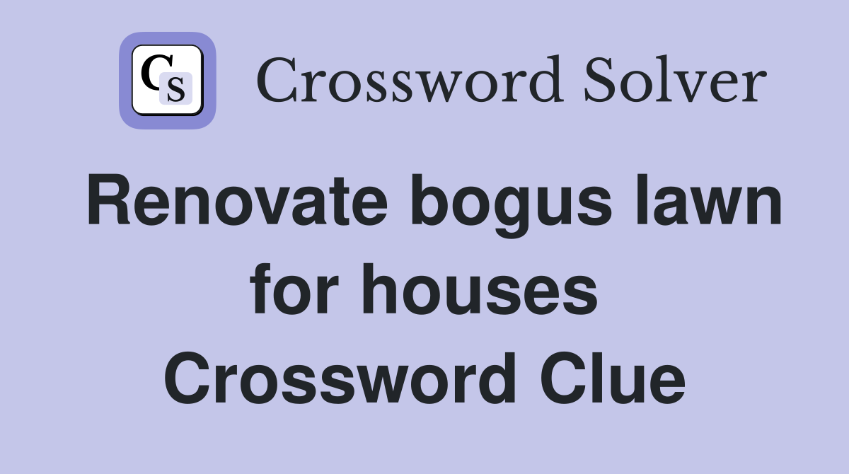 Renovate bogus lawn for houses Crossword Clue