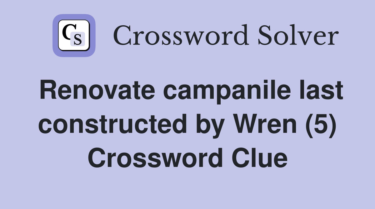 Renovate campanile last constructed by Wren (5) Crossword Clue