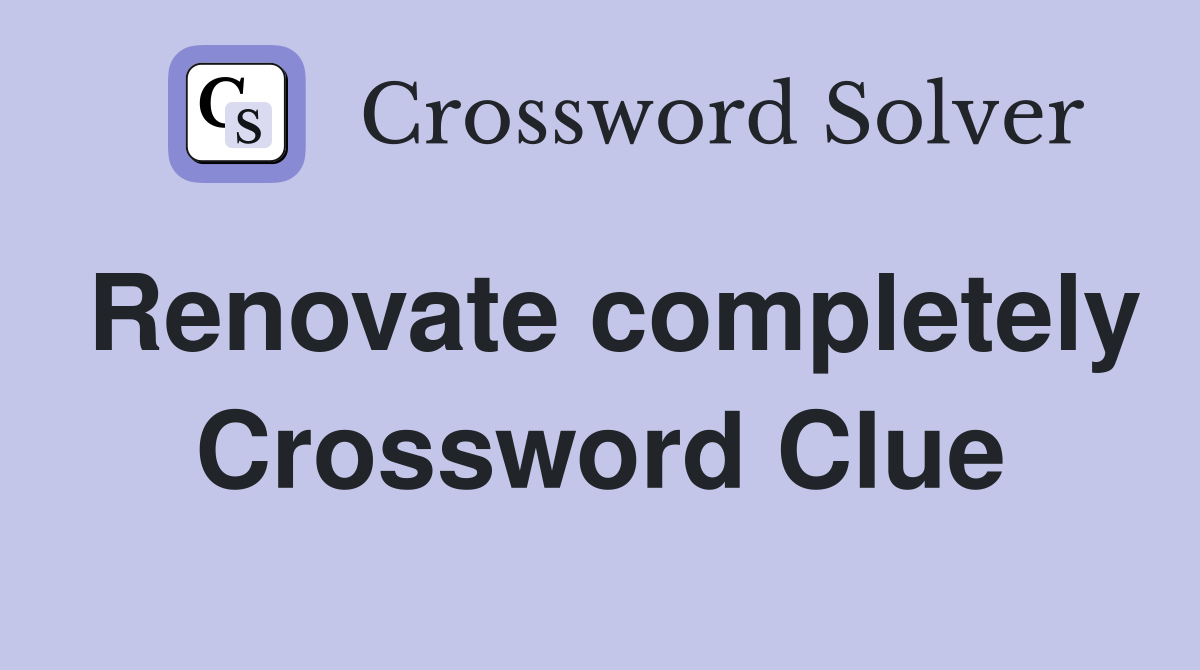 Renovate completely Crossword Clue
