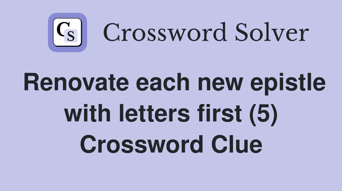 Renovate each new epistle with letters first (5) Crossword Clue