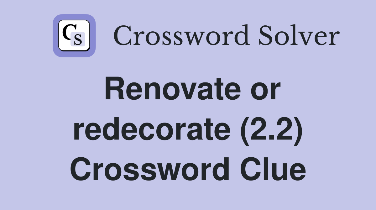 Renovate or redecorate (2.2) Crossword Clue