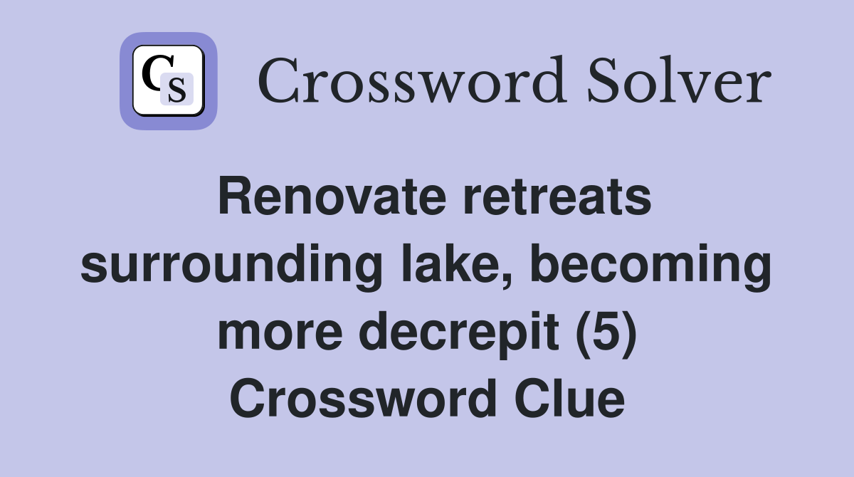 Renovate retreats surrounding lake, becoming more decrepit (5) Crossword Clue