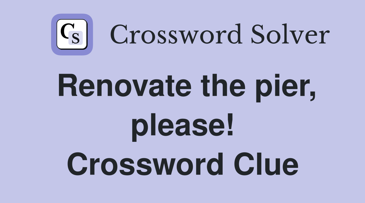 Renovate the pier, please! Crossword Clue