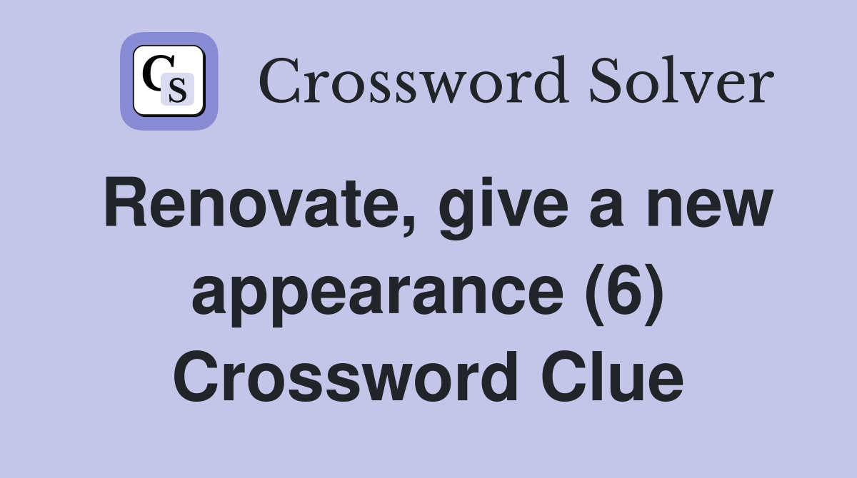 Renovate, give a new appearance (6) Crossword Clue