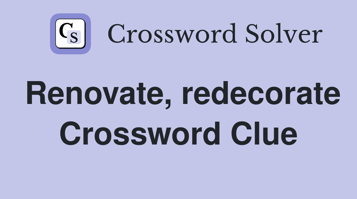 Renovate, redecorate Crossword Clue
