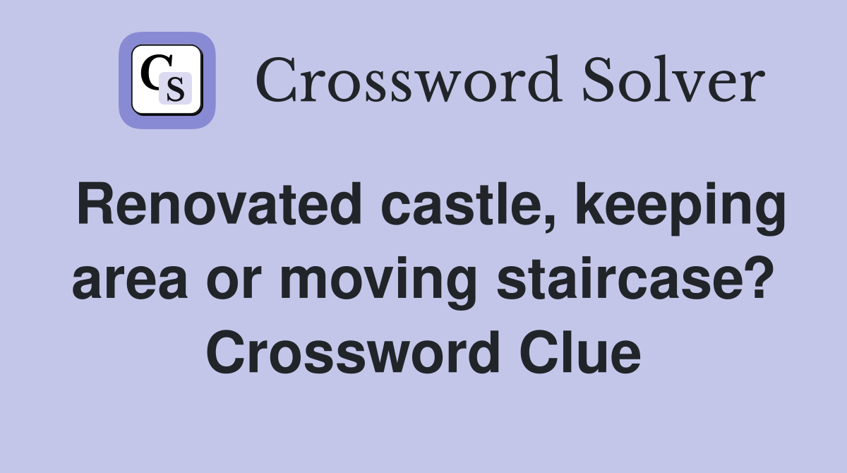 Renovated castle, keeping area or moving staircase? Crossword Clue