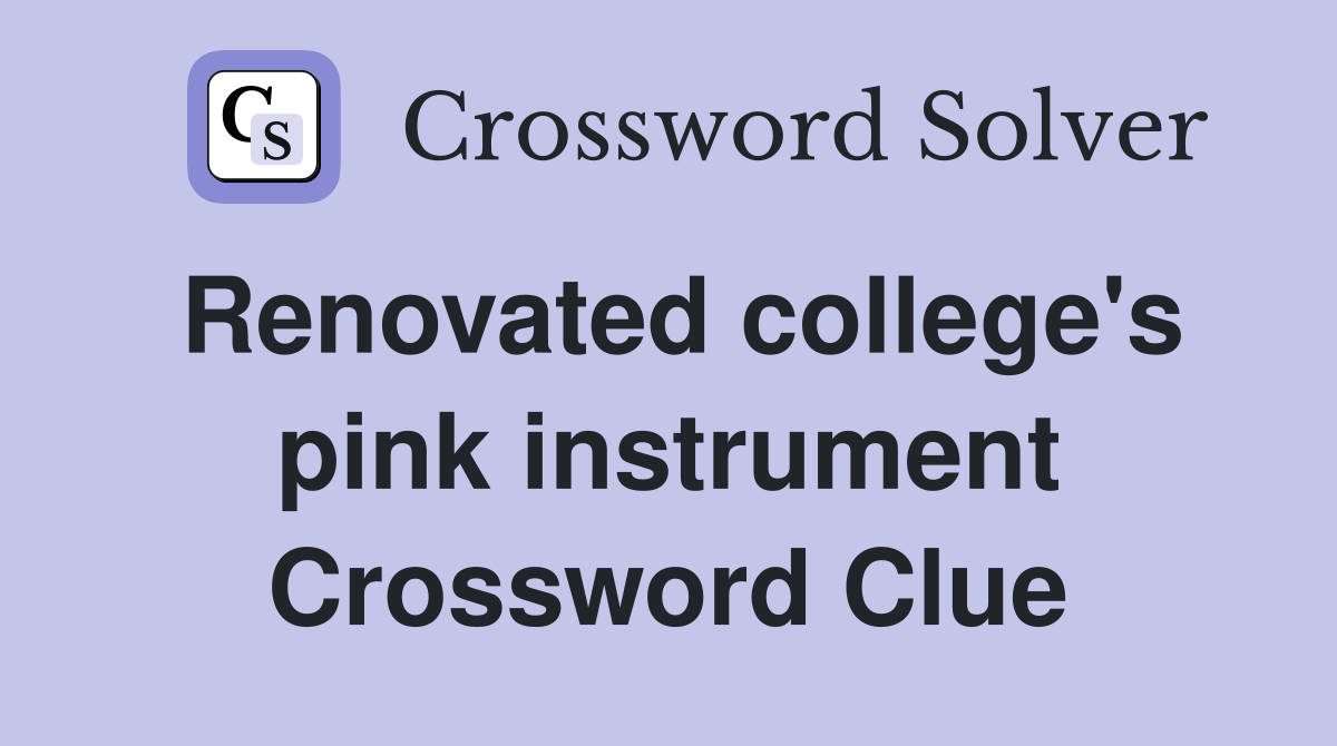 Renovated college's pink instrument Crossword Clue