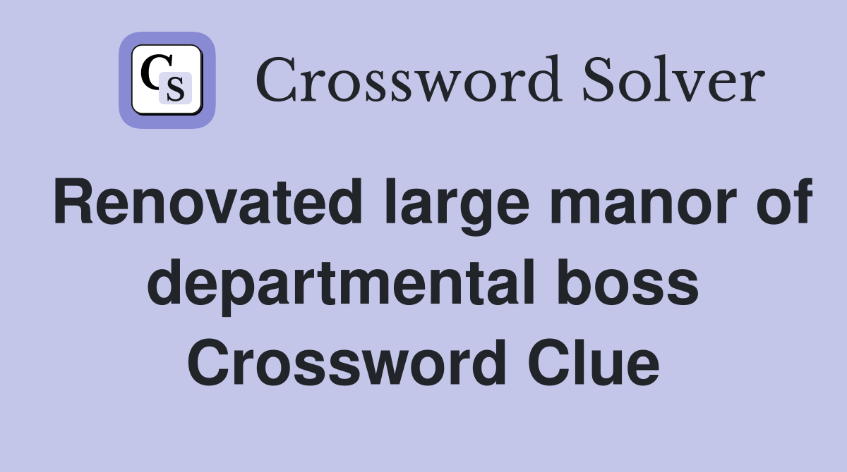 Renovated large manor of departmental boss Crossword Clue