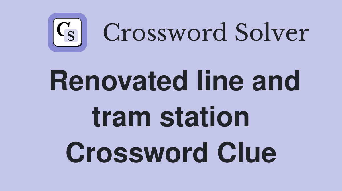 Renovated line and tram station Crossword Clue