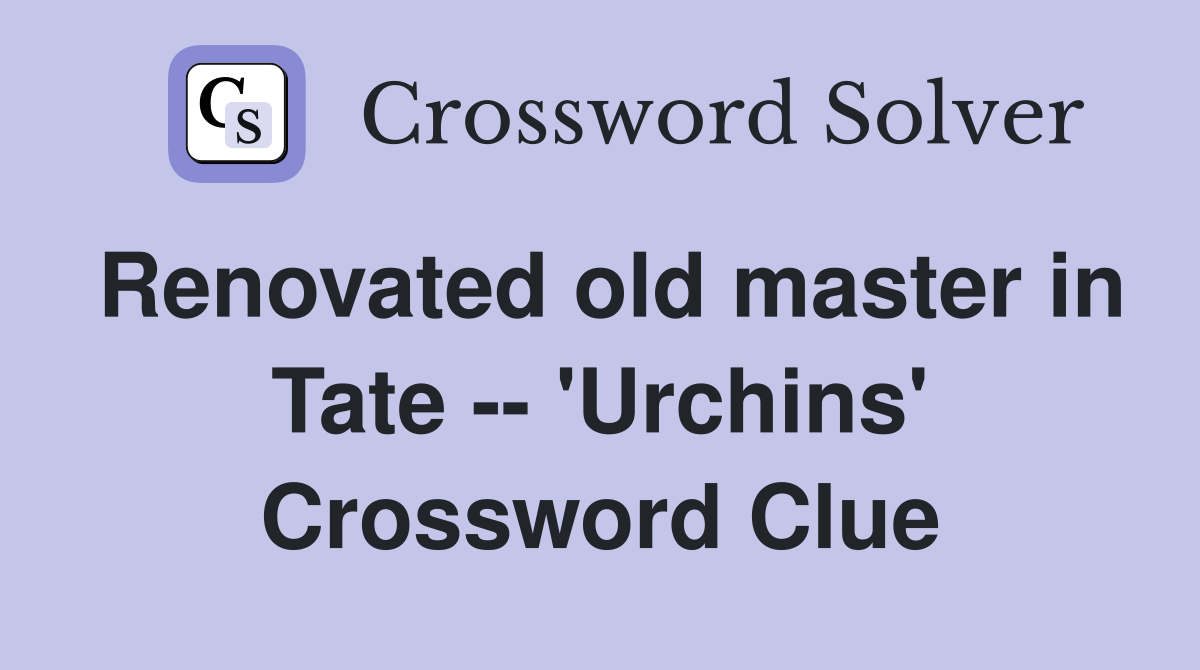 Renovated old master in Tate -- 'Urchins' Crossword Clue