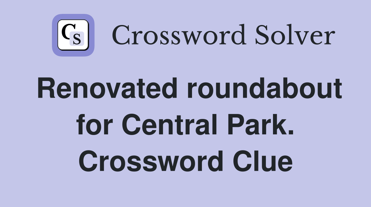 Renovated roundabout for Central Park. Crossword Clue