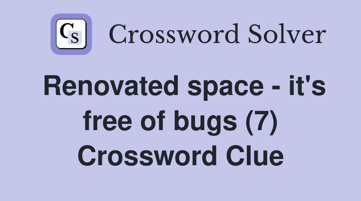 Renovated space - it's free of bugs (7) Crossword Clue