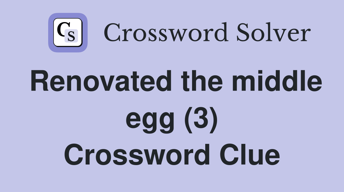 Renovated the middle egg (3) Crossword Clue