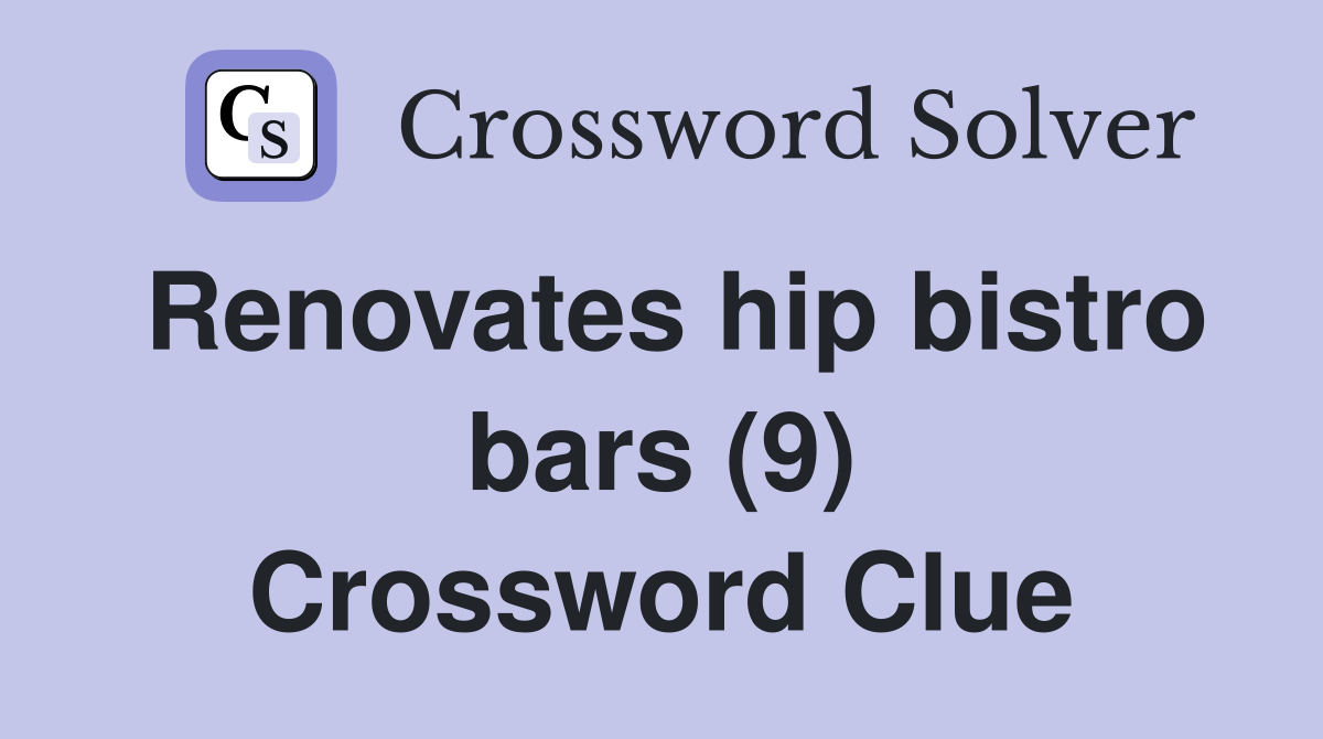 Renovates hip bistro bars (9) Crossword Clue