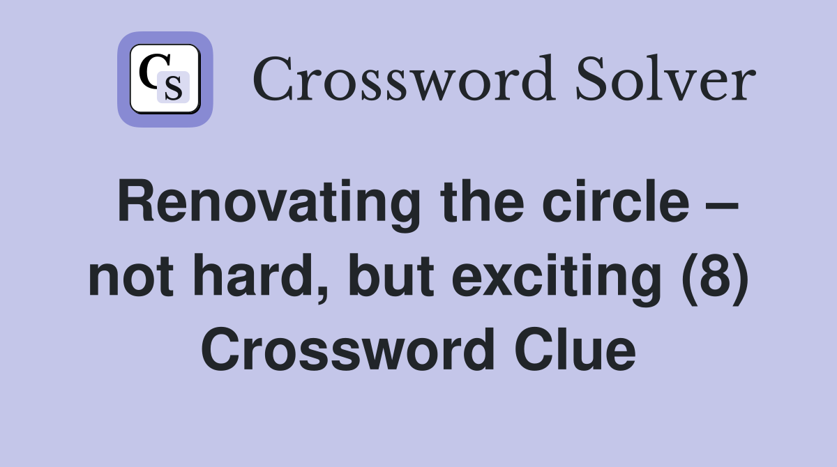 Renovating the circle – not hard, but exciting (8) Crossword Clue