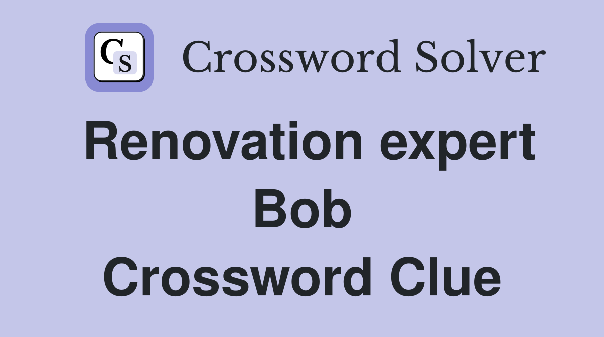 Renovation expert Bob Crossword Clue