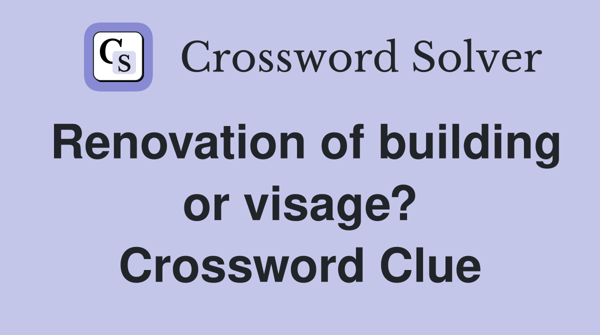 Renovation of building or visage? Crossword Clue