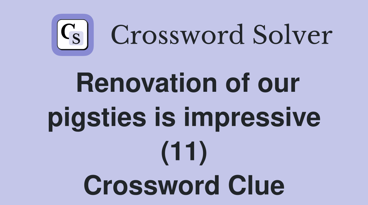 Renovation of our pigsties is impressive (11) Crossword Clue