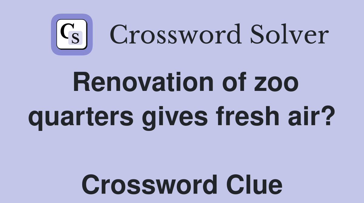 Renovation of zoo quarters gives fresh air?  Crossword Clue