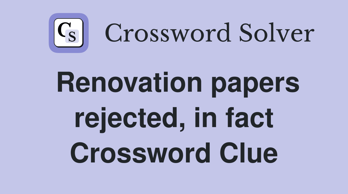 Renovation papers rejected, in fact Crossword Clue