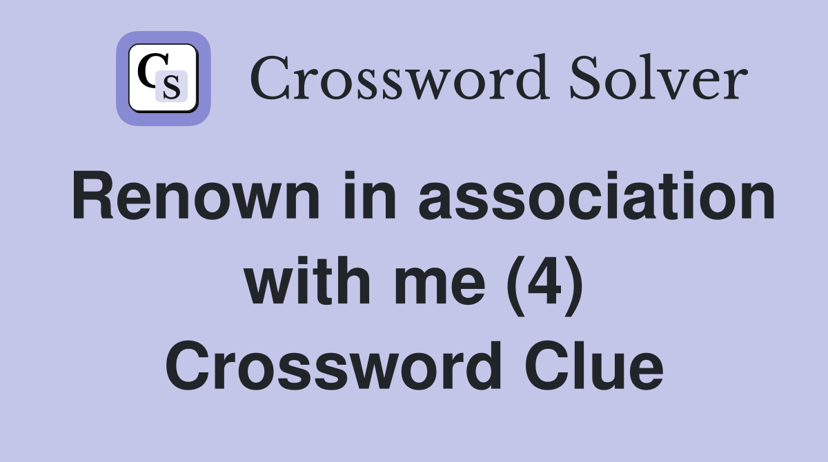 Renown in association with me (4) Crossword Clue