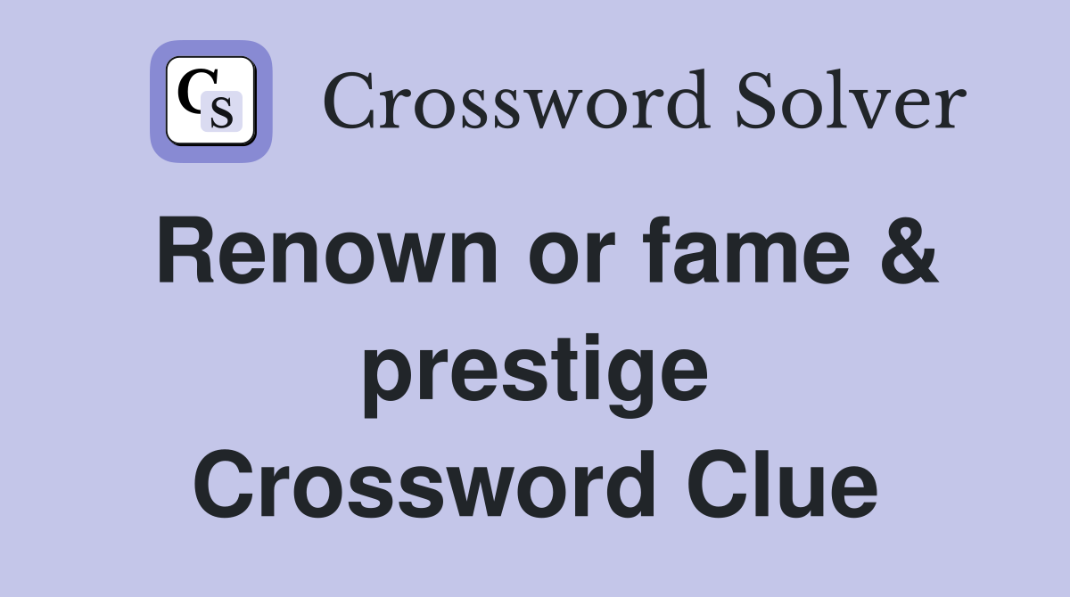Renown or fame & prestige Crossword Clue