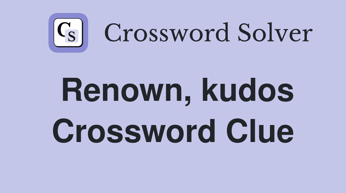 Renown, kudos Crossword Clue