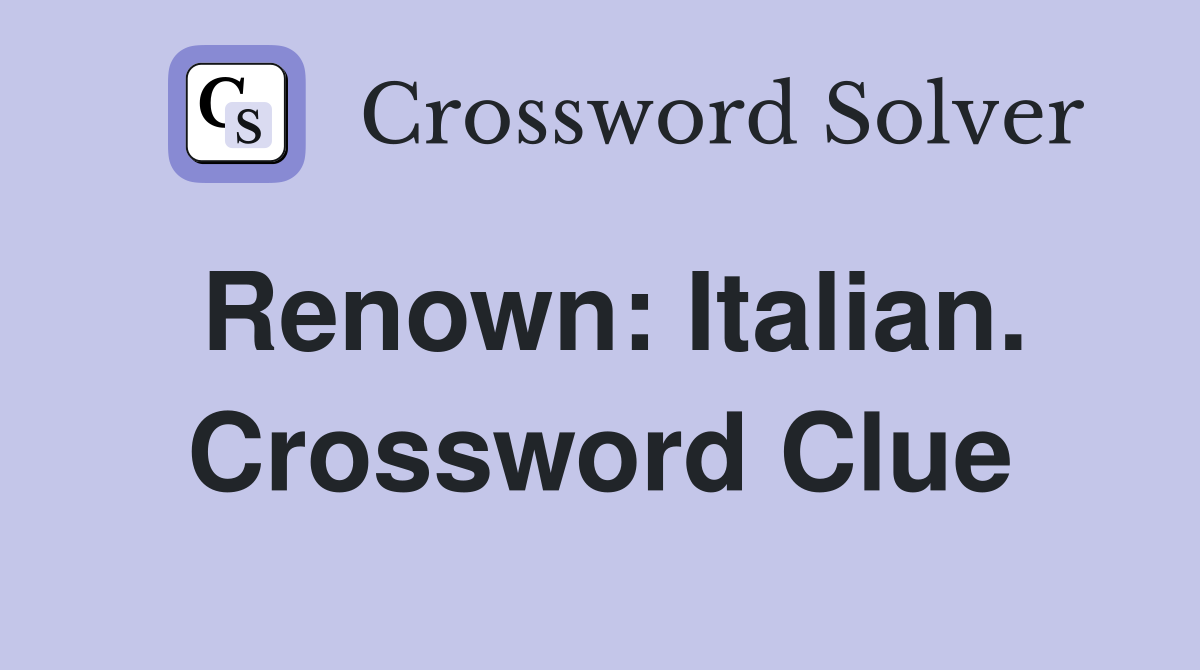 Renown: Italian. Crossword Clue