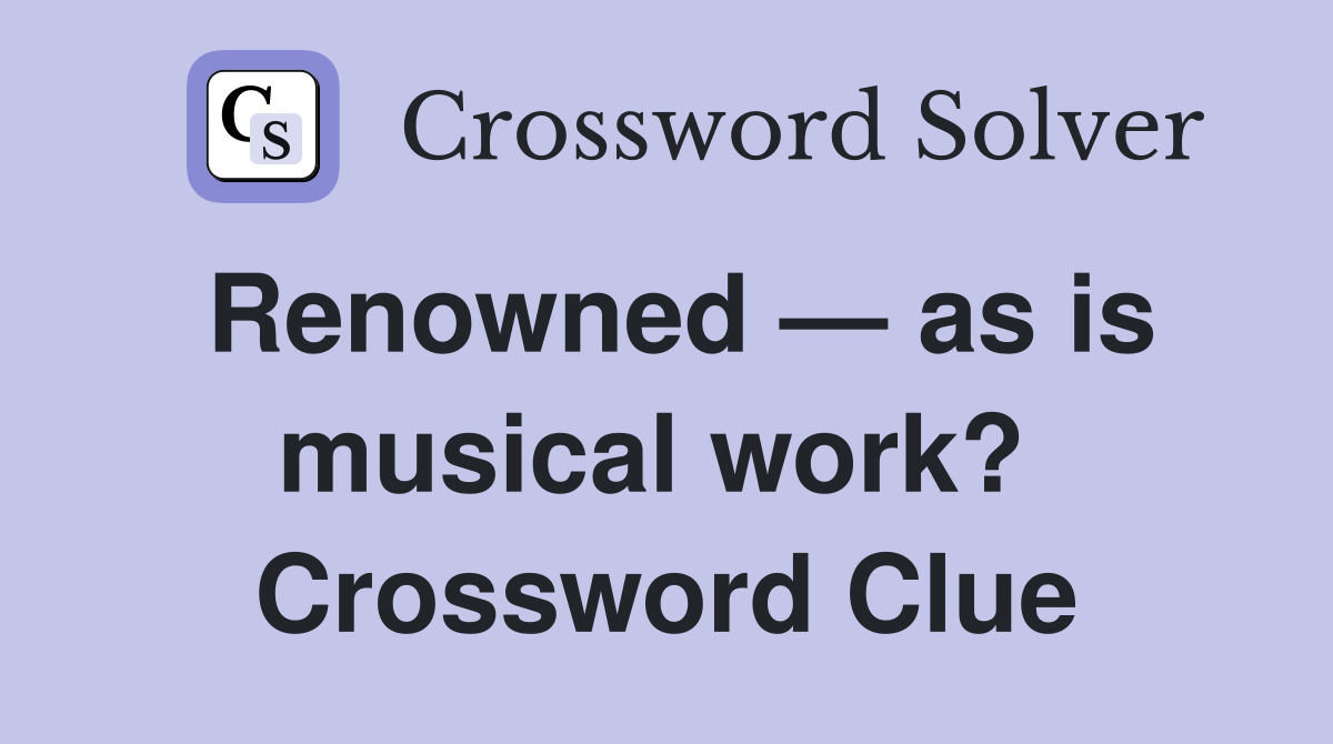 Renowned — as is musical work?  Crossword Clue