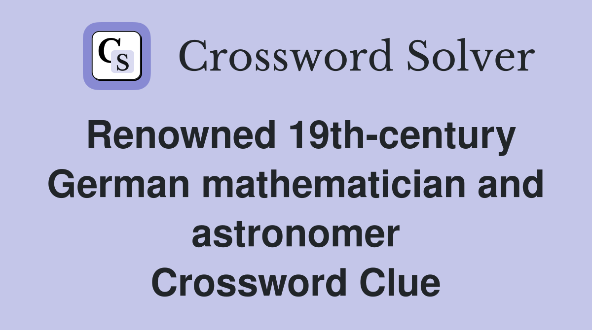 Renowned 19th-century German mathematician and astronomer Crossword Clue
