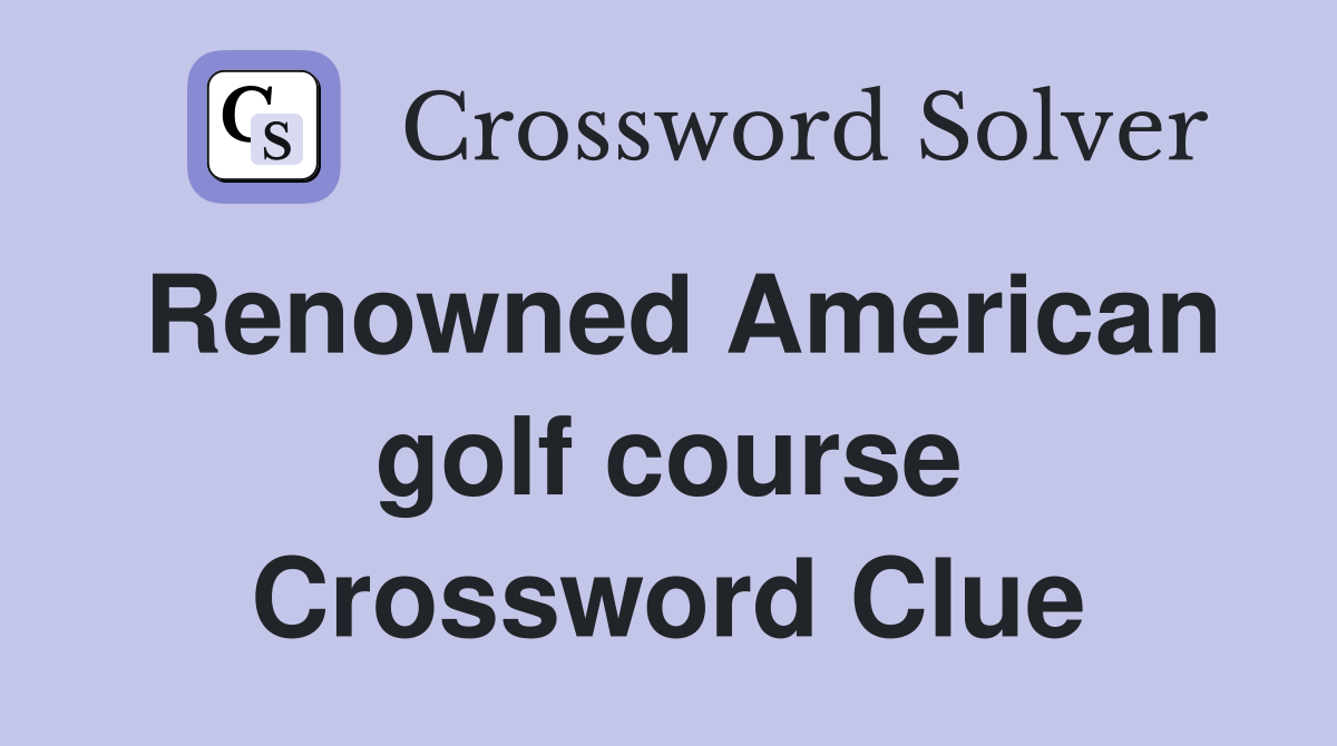 Renowned American golf course Crossword Clue