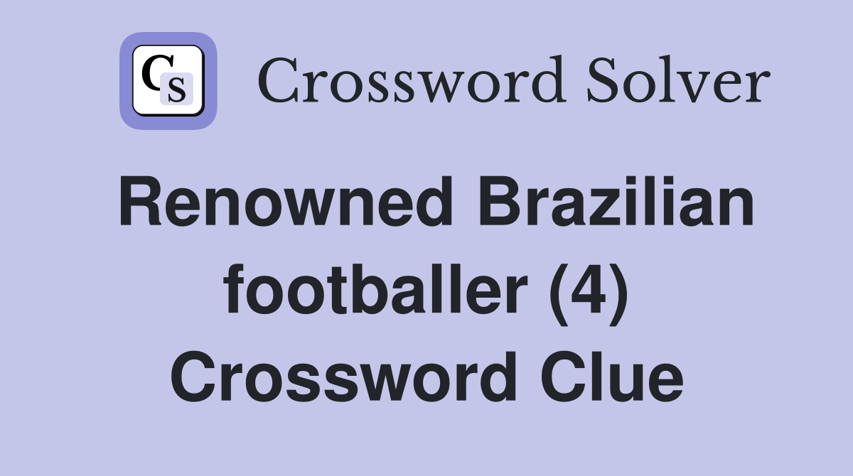 Renowned Brazilian footballer (4) Crossword Clue