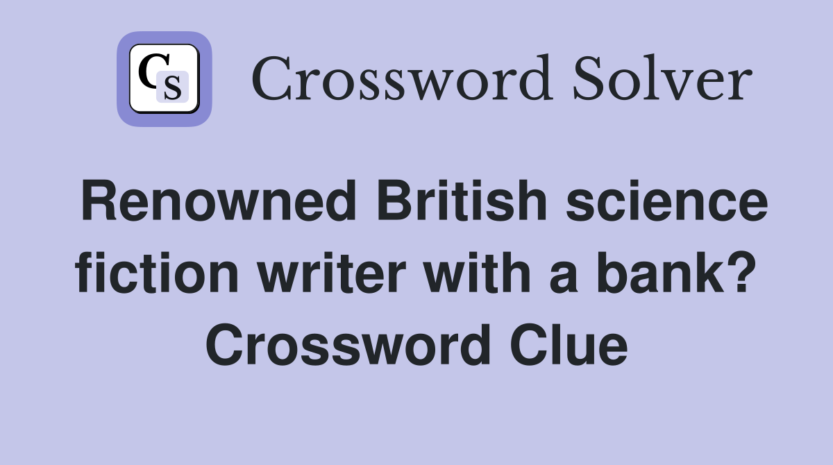 Renowned British science fiction writer with a bank? Crossword Clue