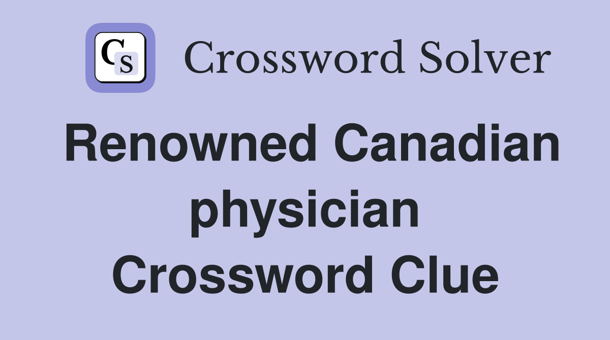 Renowned Canadian physician Crossword Clue