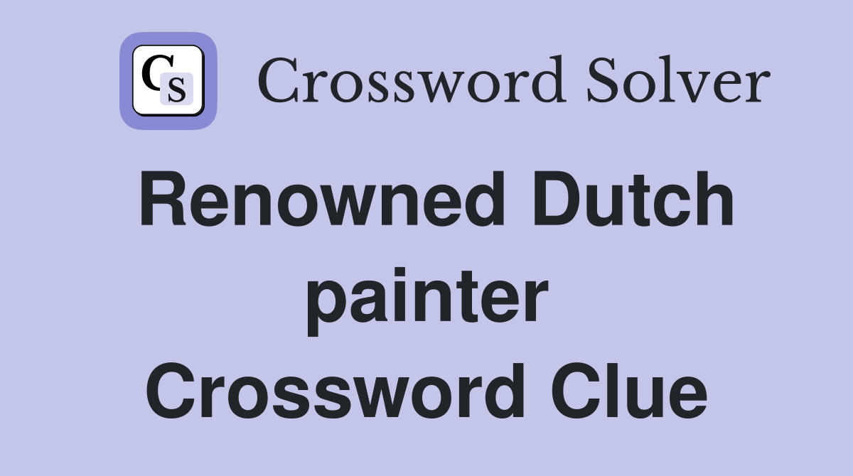Renowned Dutch painter Crossword Clue