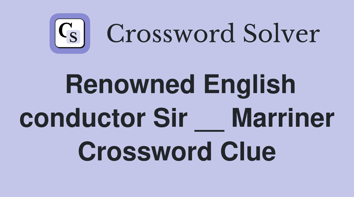 Renowned English conductor Sir __ Marriner Crossword Clue