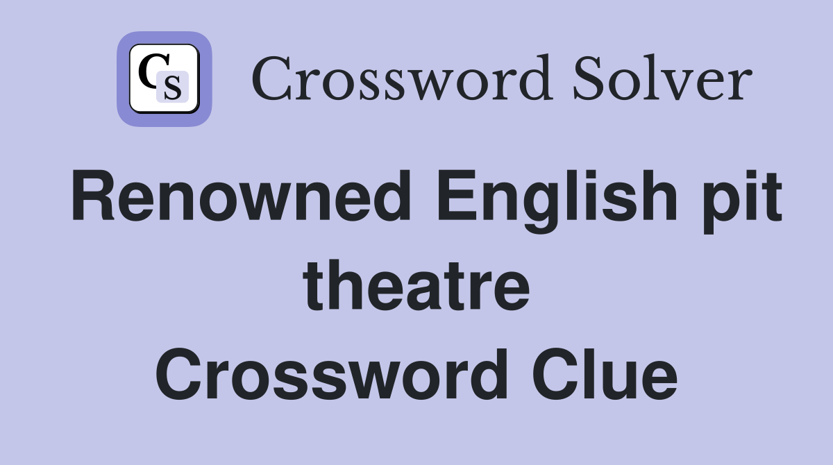 Renowned English pit theatre Crossword Clue